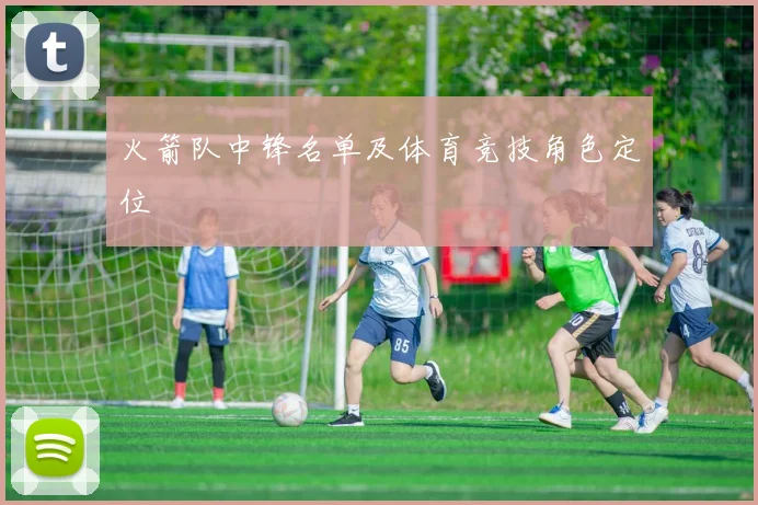 火箭队中锋名单及体育竞技角色定位