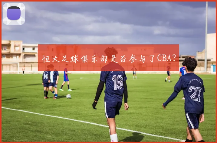 恒大足球俱乐部是否参与了CBA？