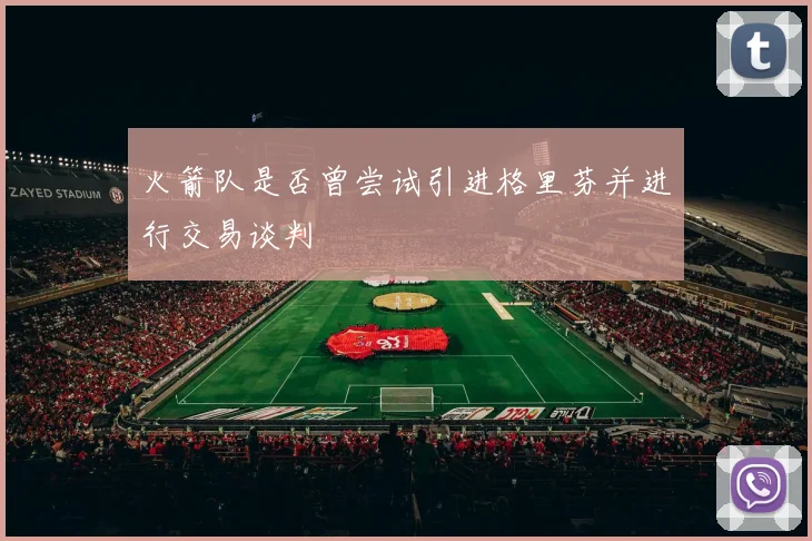 火箭队是否曾尝试引进格里芬并进行交易谈判